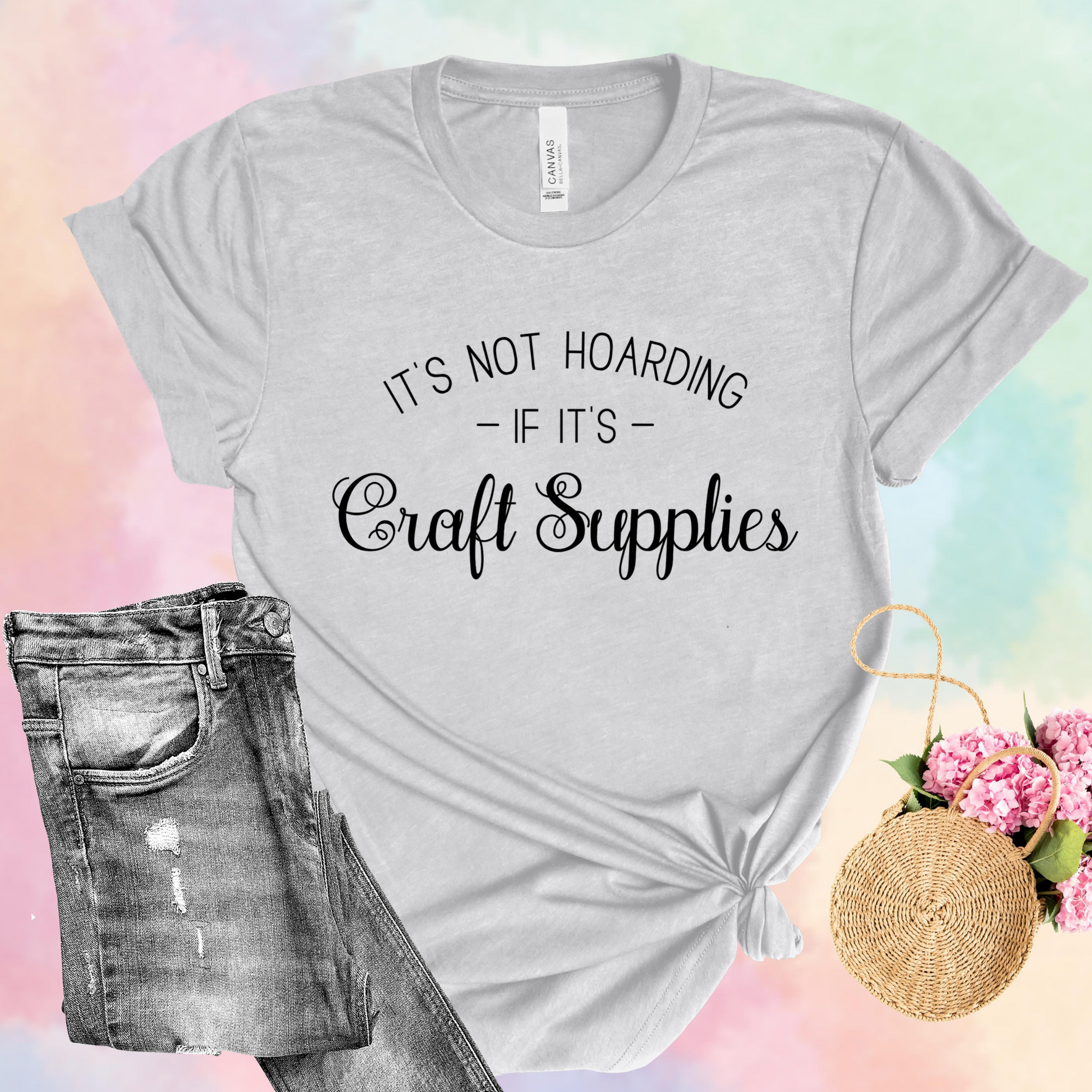 It's Not Hoarding If It's Craft Supplies T-Shirt