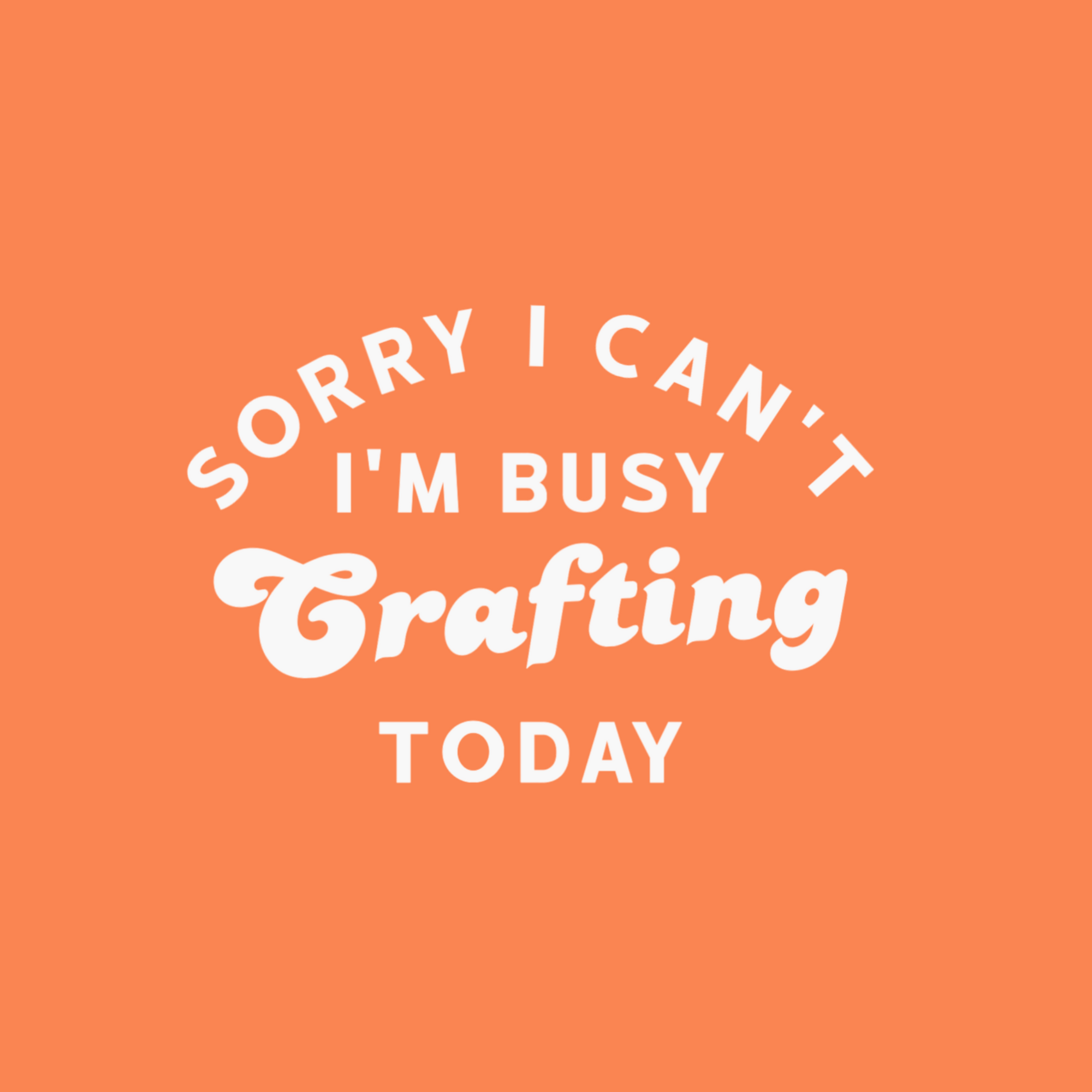 Orange background with white text 'Sorry I can't I'm busy crafting today'
