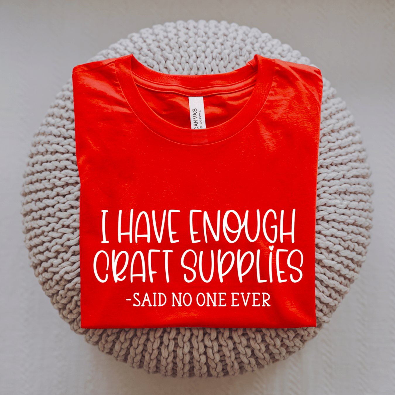 I Have Enough Craft Supplies, Said No One Ever T-Shirt