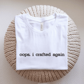 Oops I Crafted Again T-Shirt