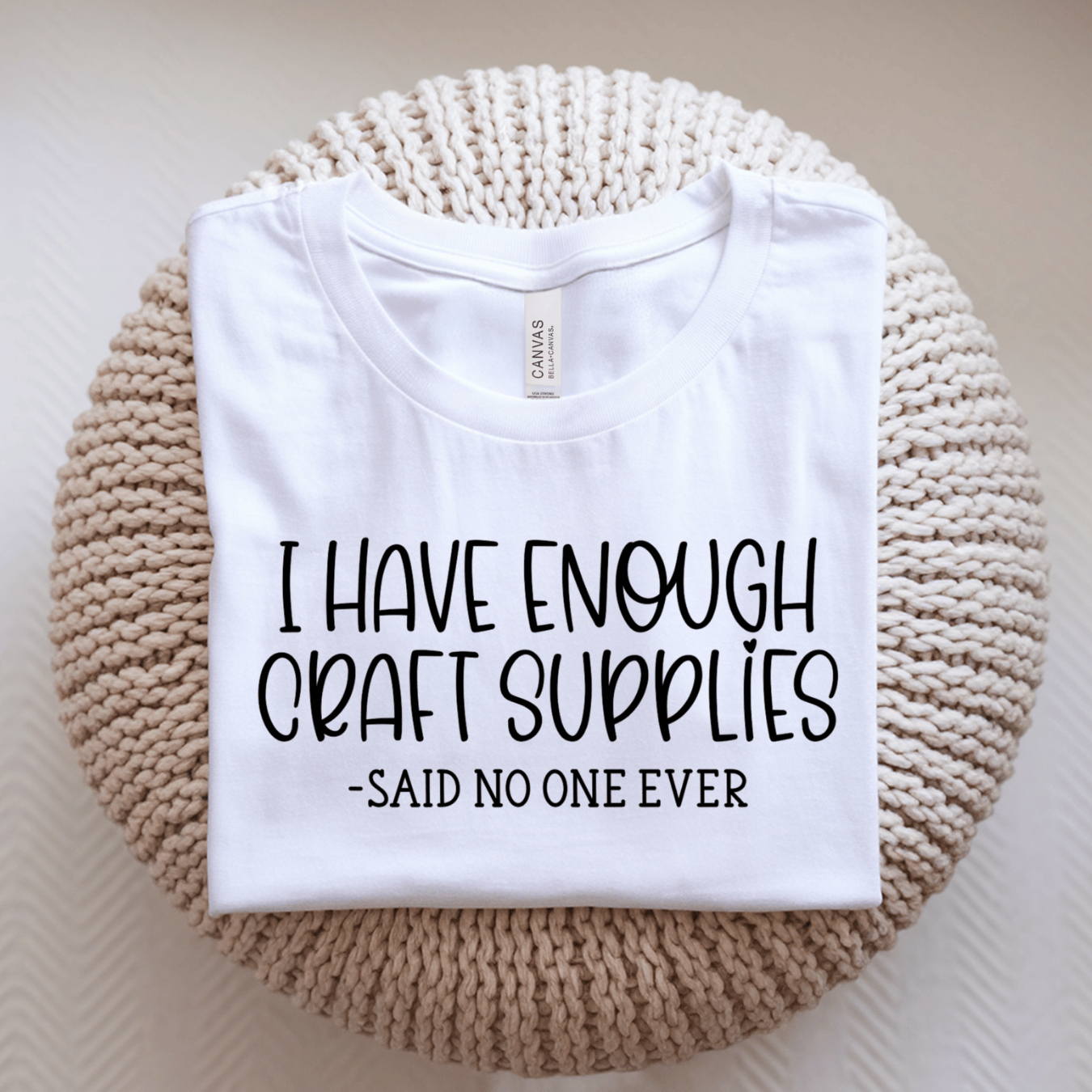 I Have Enough Craft Supplies, Said No One Ever T-Shirt