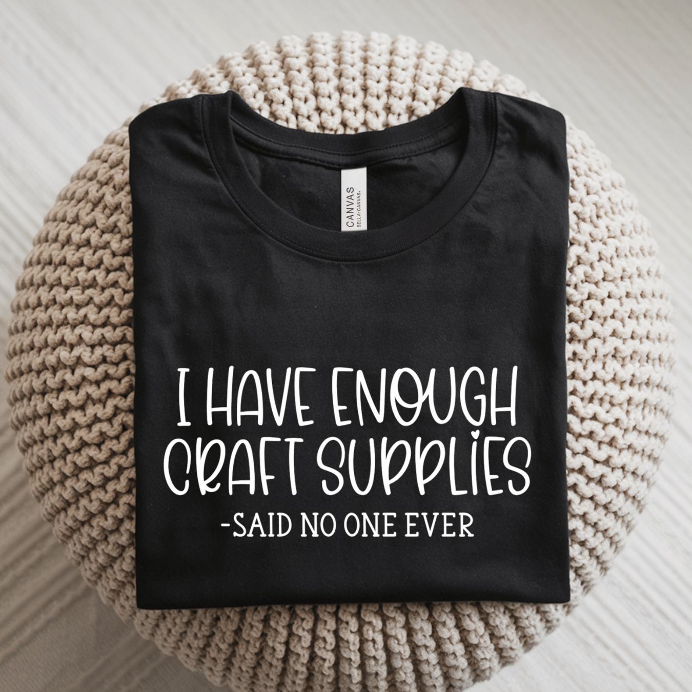 I Have Enough Craft Supplies, Said No One Ever T-Shirt