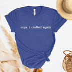 Oops I Crafted Again T-Shirt