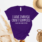 I Have Enough Craft Supplies, Said No One Ever T-Shirt