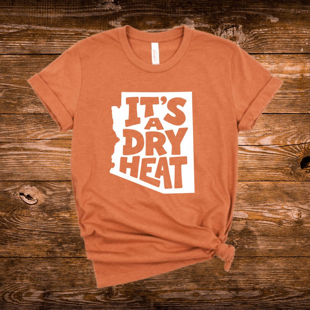 It's A Dry Heat Arizona T-Shirt
