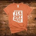 It's A Dry Heat Arizona T-Shirt
