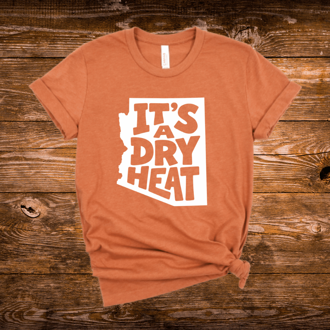 It's A Dry Heat Arizona T-Shirt