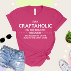 T-shirt that says "I'm A Craftaholic On The Road To Recovery...Just Kidding I'm On The Road To The Craft Store"