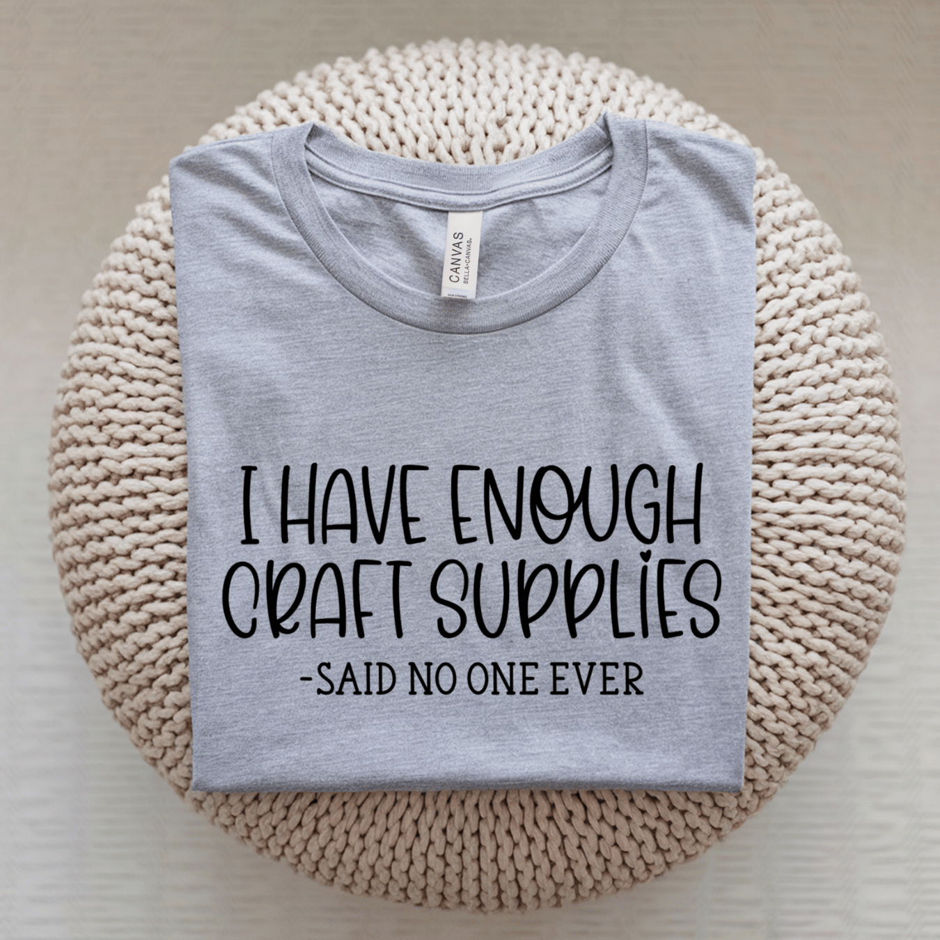 I Have Enough Craft Supplies, Said No One Ever T-Shirt