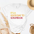 It's A Good Day To Scrapbook T-Shirt