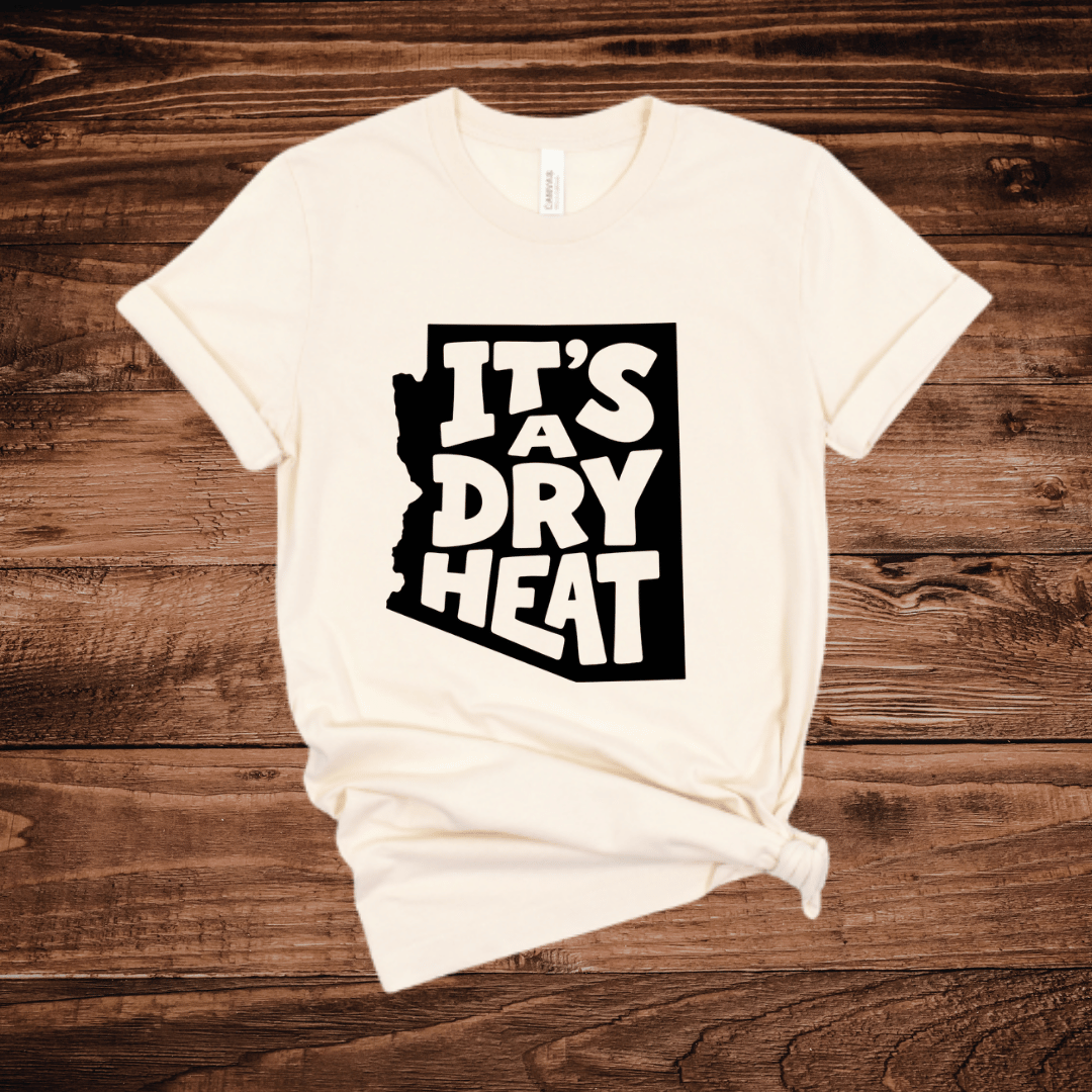 It's A Dry Heat Arizona T-Shirt