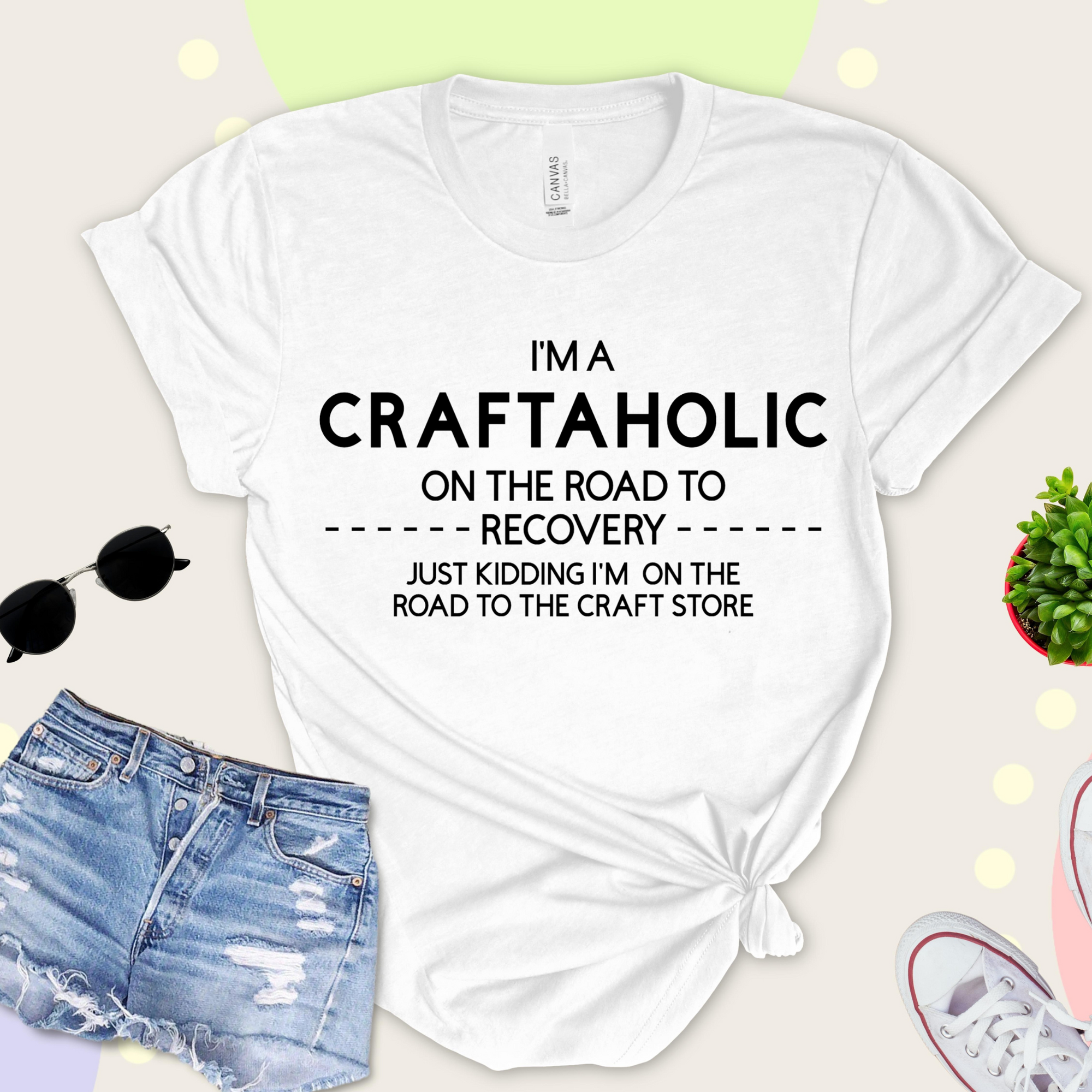 T-shirt that says "I'm A Craftaholic On The Road To Recovery...Just Kidding I'm On The Road To The Craft Store"
