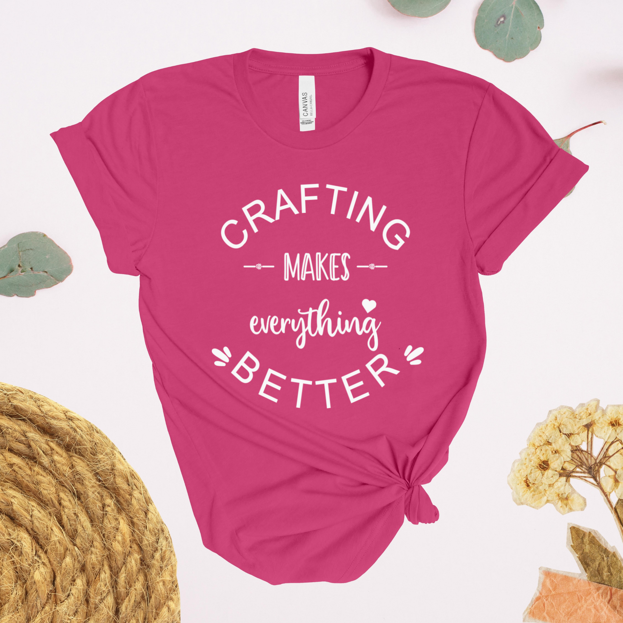 Crafting Makes Everything Better T-Shirt