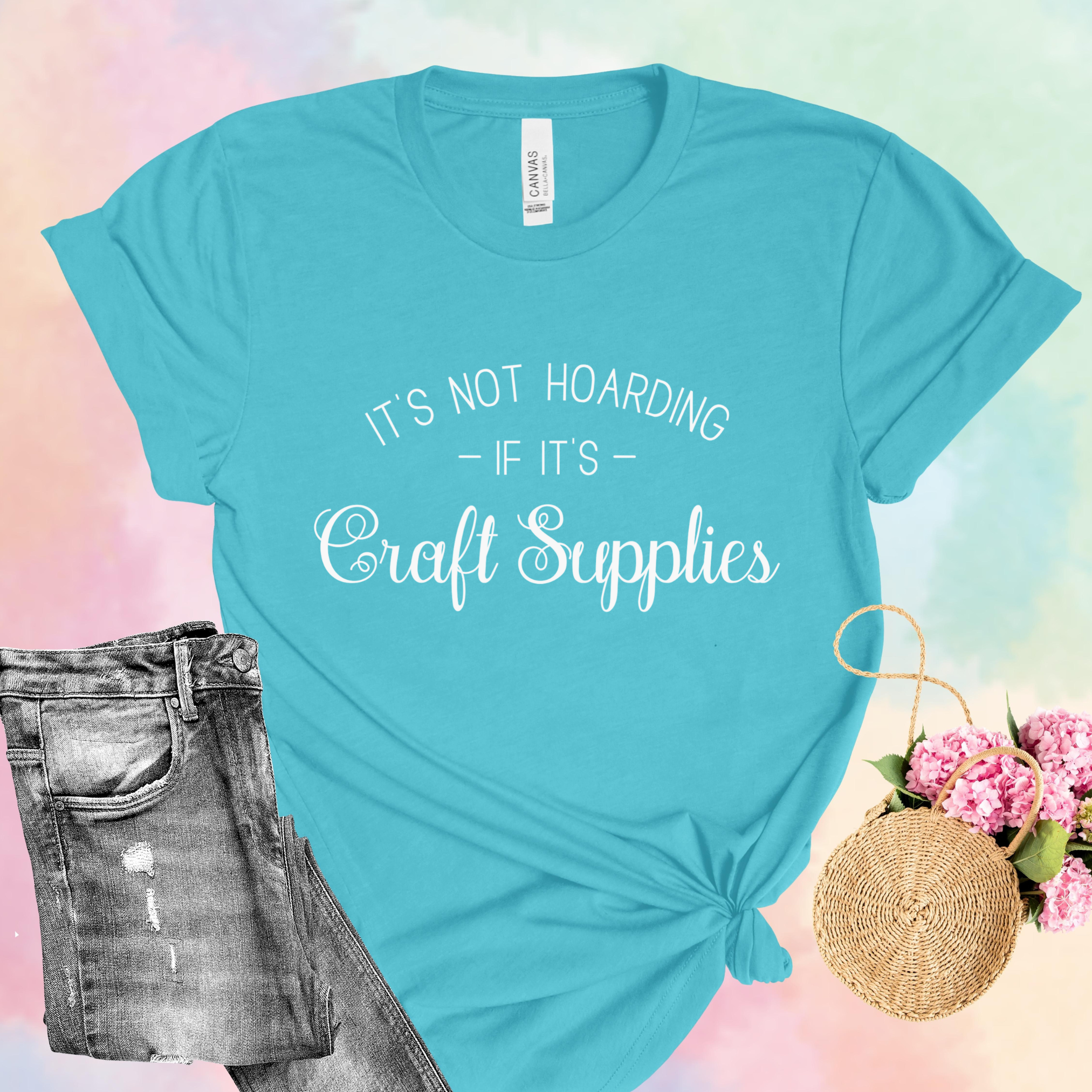It's Not Hoarding If It's Craft Supplies T-Shirt