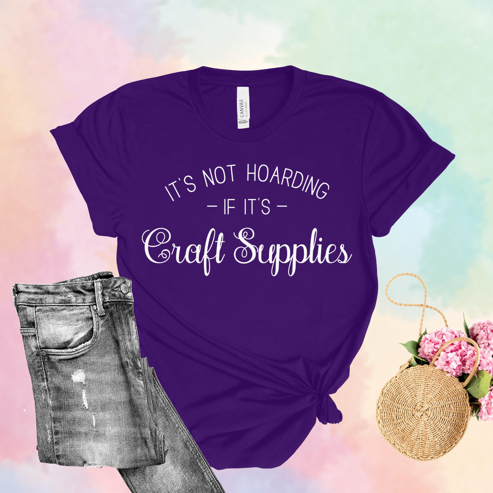 It's Not Hoarding If It's Craft Supplies T-Shirt