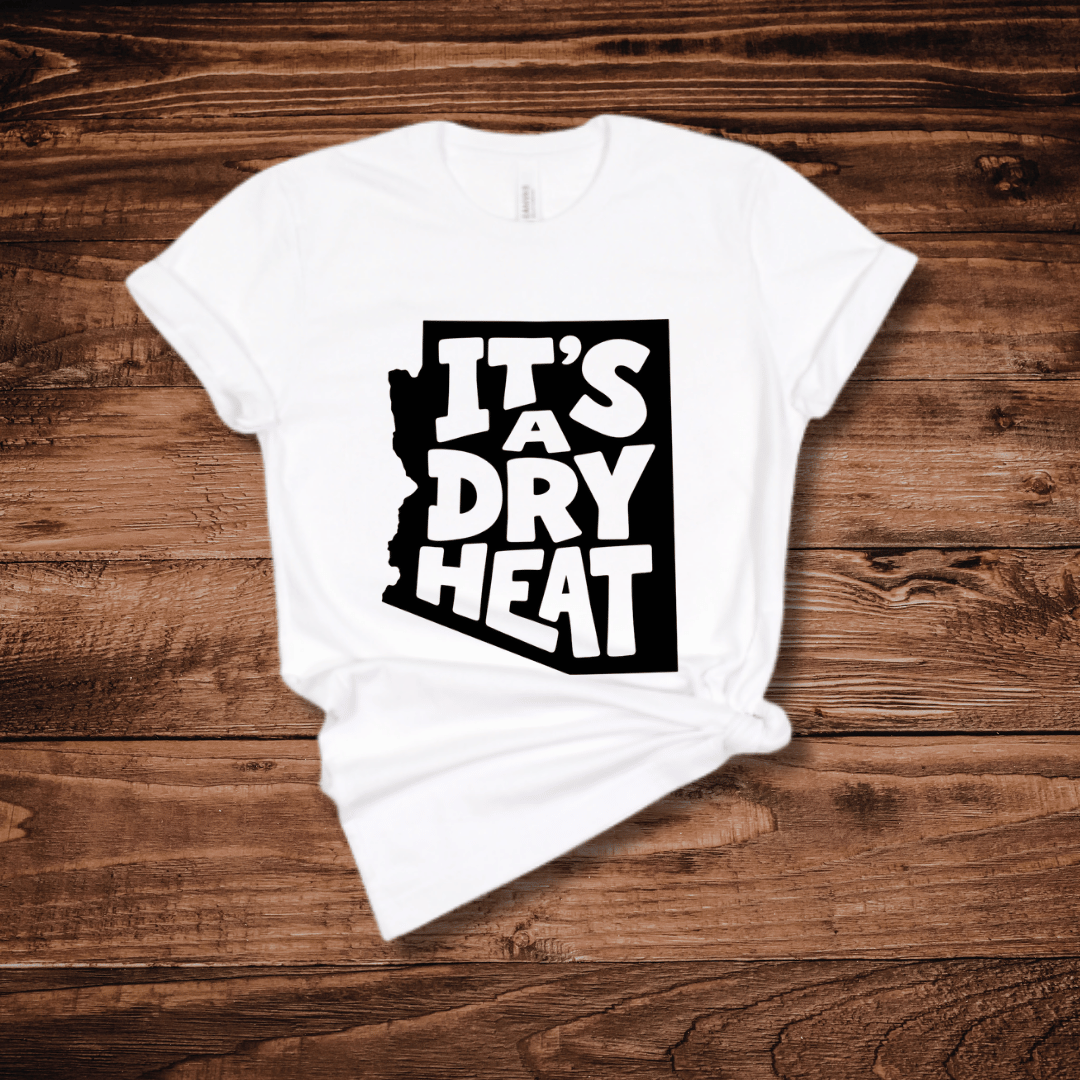 It's A Dry Heat Arizona T-Shirt