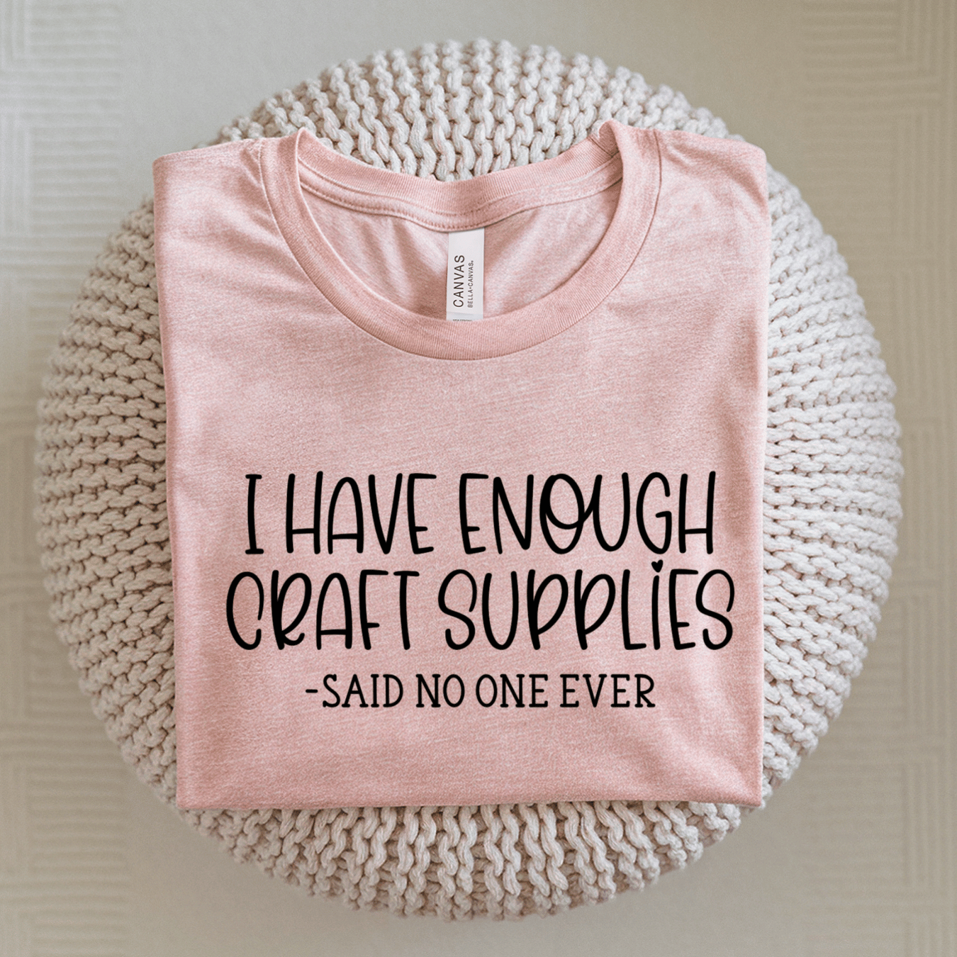 I Have Enough Craft Supplies, Said No One Ever T-Shirt