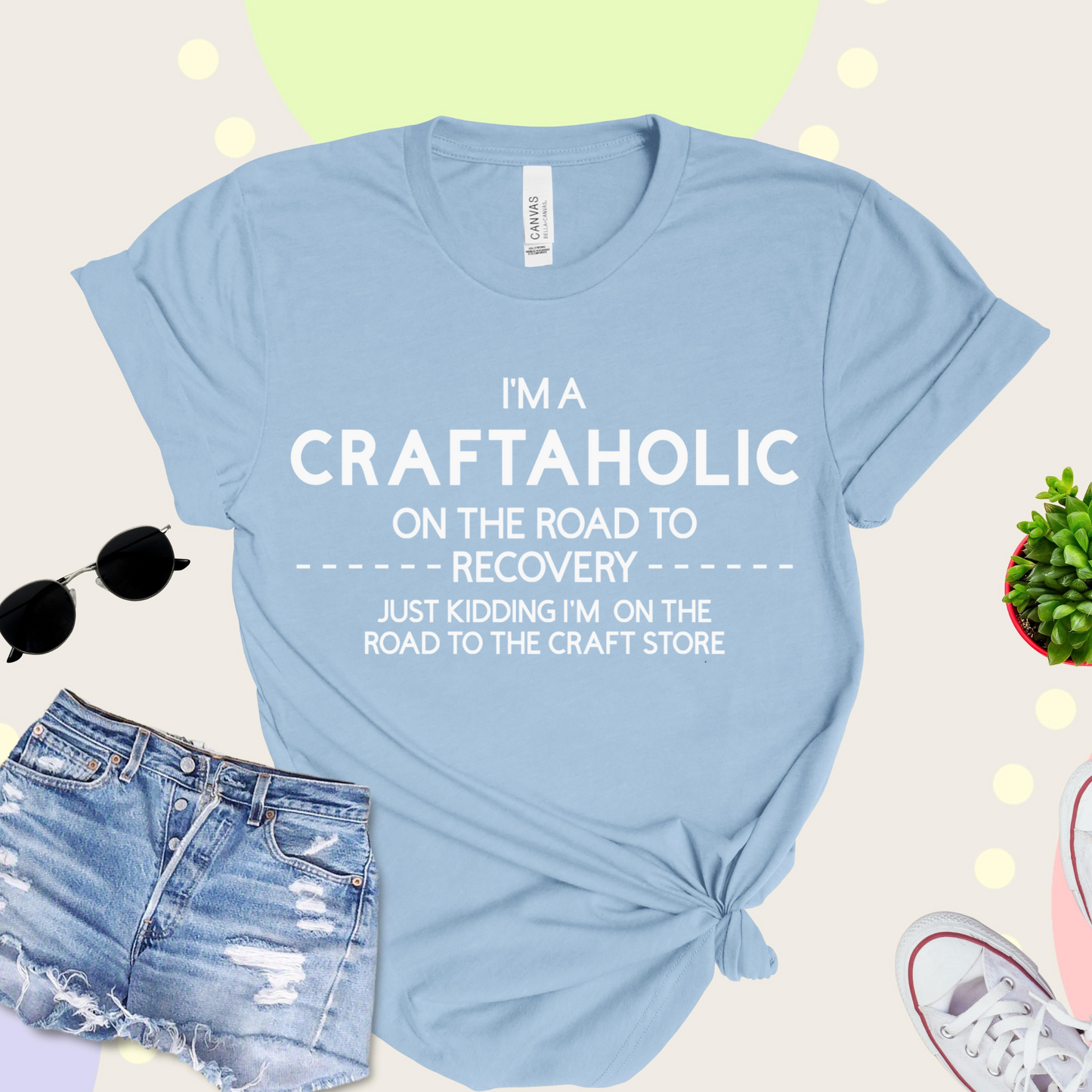 T-shirt that says "I'm A Craftaholic On The Road To Recovery...Just Kidding I'm On The Road To The Craft Store"