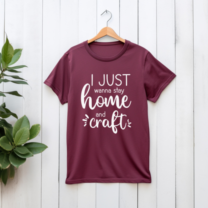 I Just Wanna Stay Home and Craft T-Shirt: Cozy Homebody Tee for Crafters, Soft & Comfortable