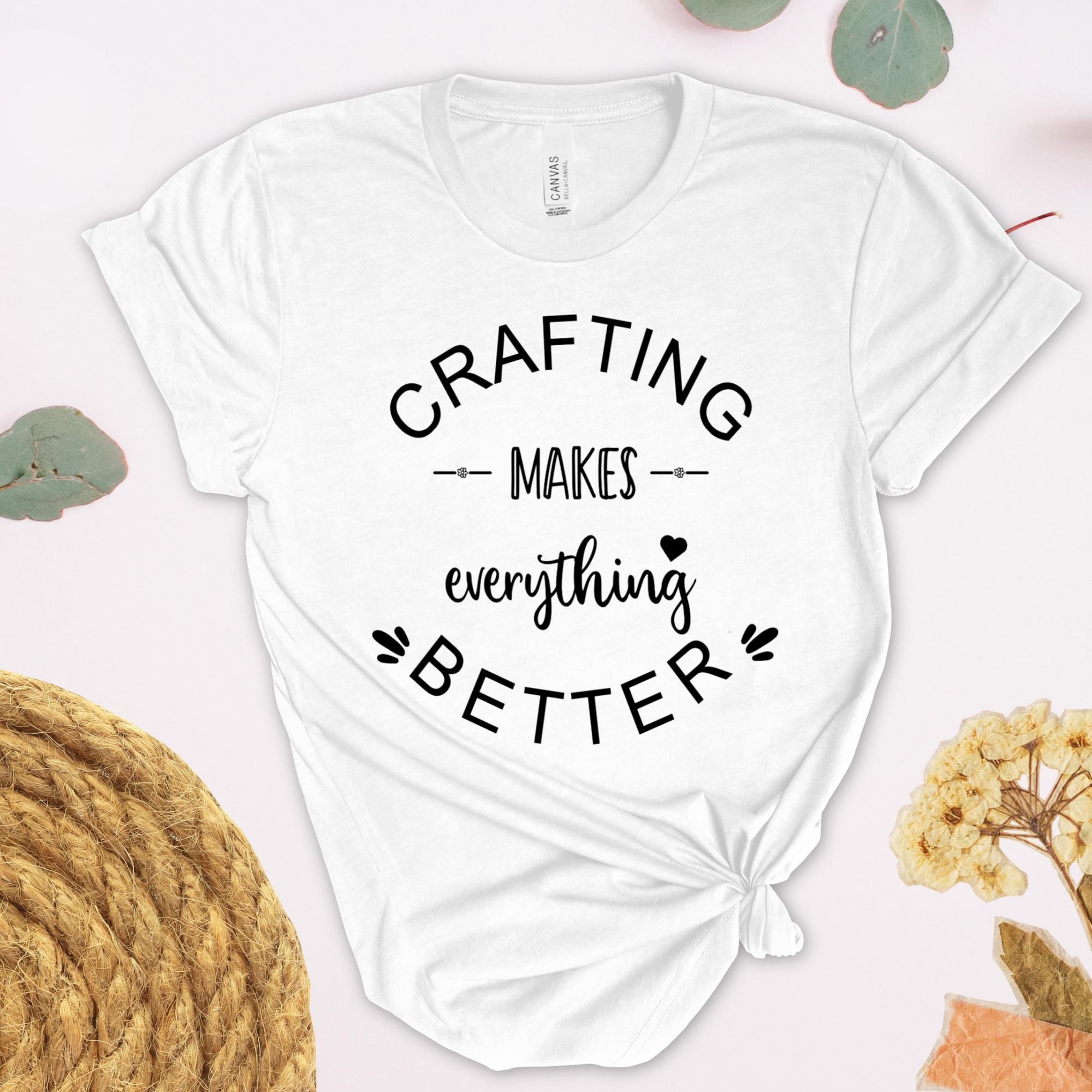Crafting Makes Everything Better T-Shirt