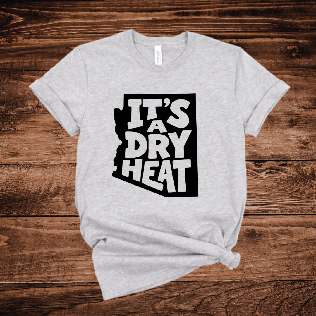 It's A Dry Heat Arizona T-Shirt