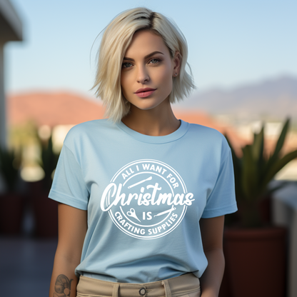 All I Want for Christmas Is Craft Supplies T-Shirt | Funny Holiday Gift for Crafters
