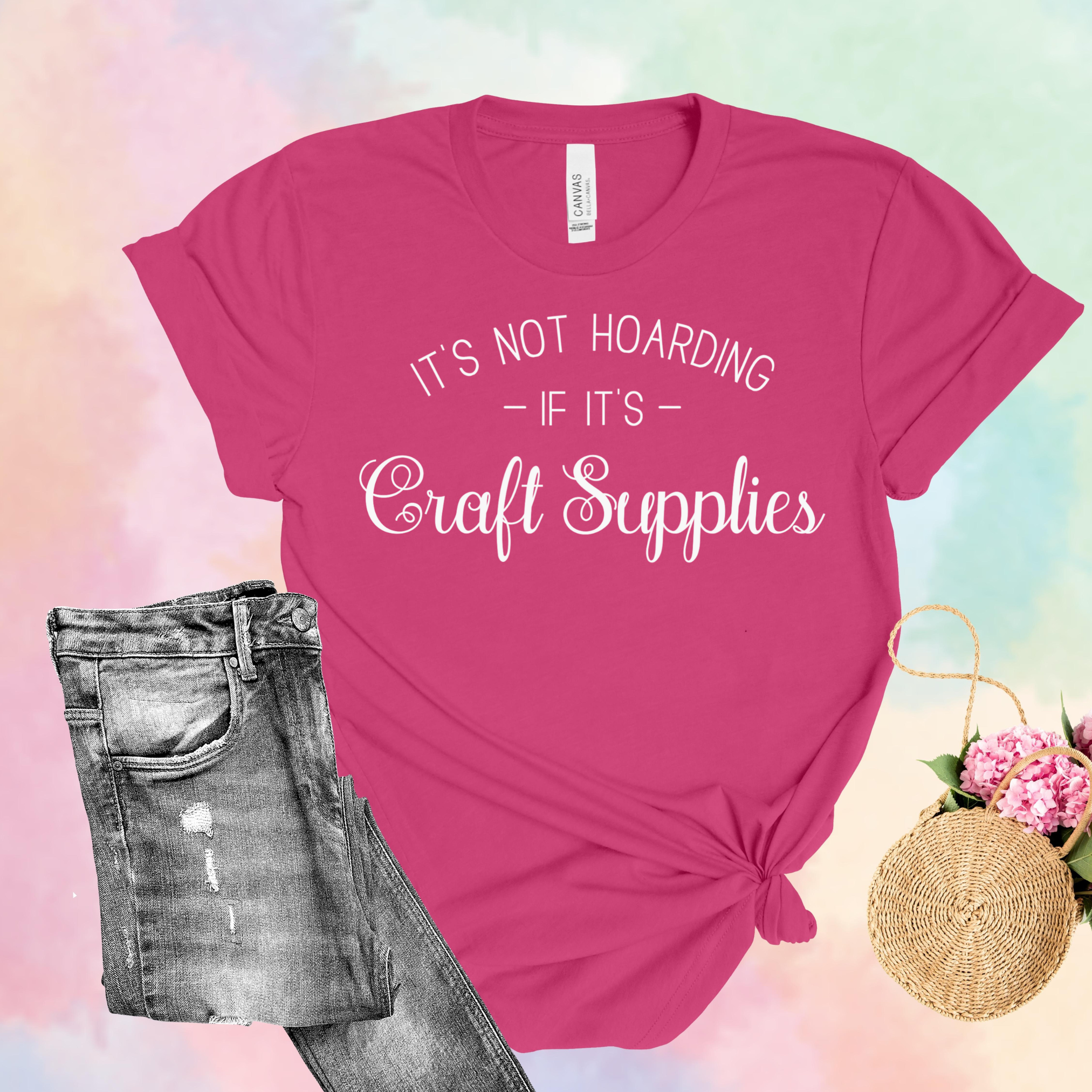 It's Not Hoarding If It's Craft Supplies T-Shirt