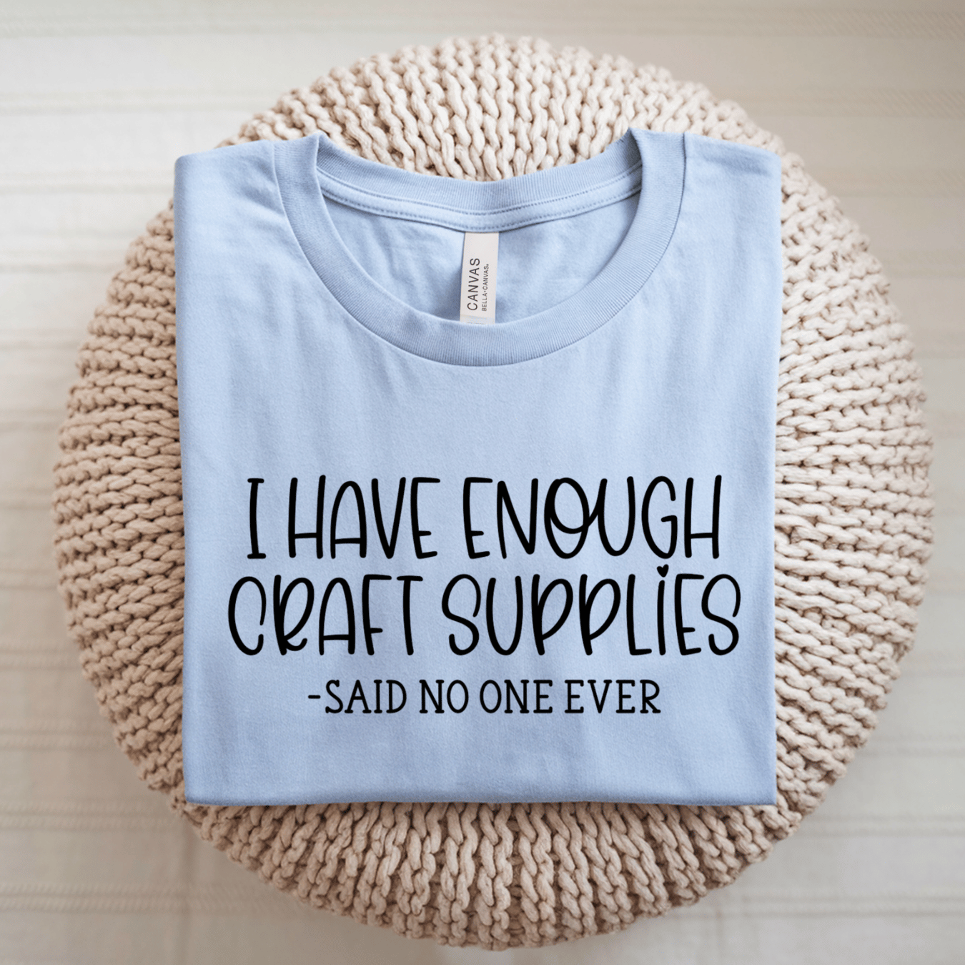 I Have Enough Craft Supplies, Said No One Ever T-Shirt