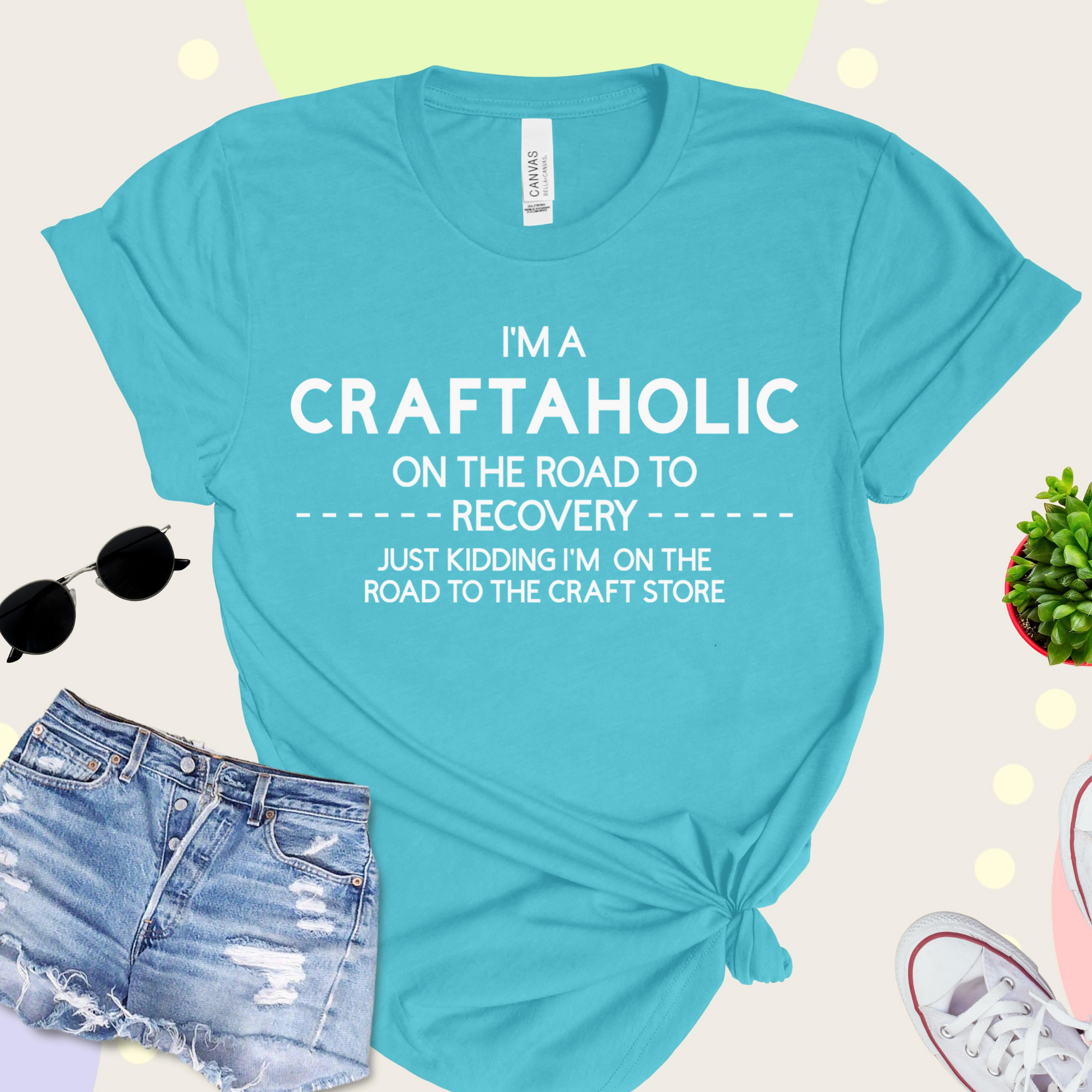T-shirt that says "I'm A Craftaholic On The Road To Recovery...Just Kidding I'm On The Road To The Craft Store"