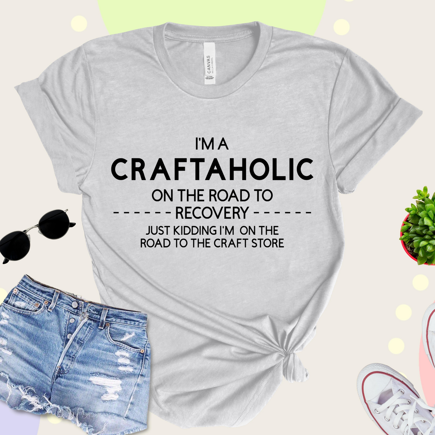 T-shirt that says "I'm A Craftaholic On The Road To Recovery...Just Kidding I'm On The Road To The Craft Store"