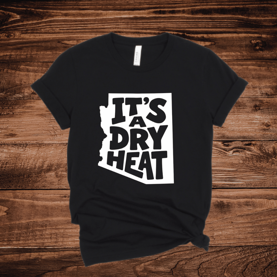 It's A Dry Heat Arizona T-Shirt