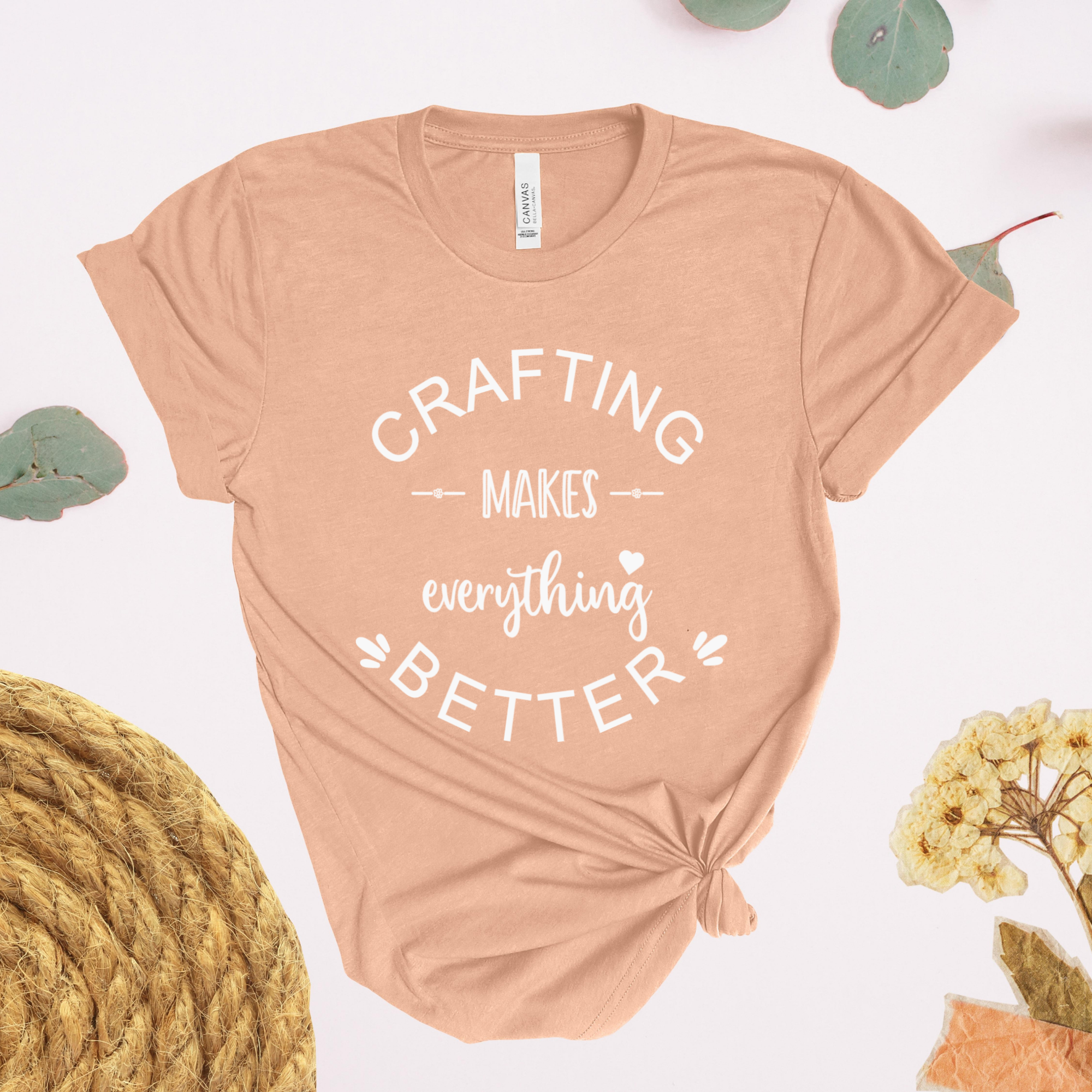 Crafting Makes Everything Better T-Shirt