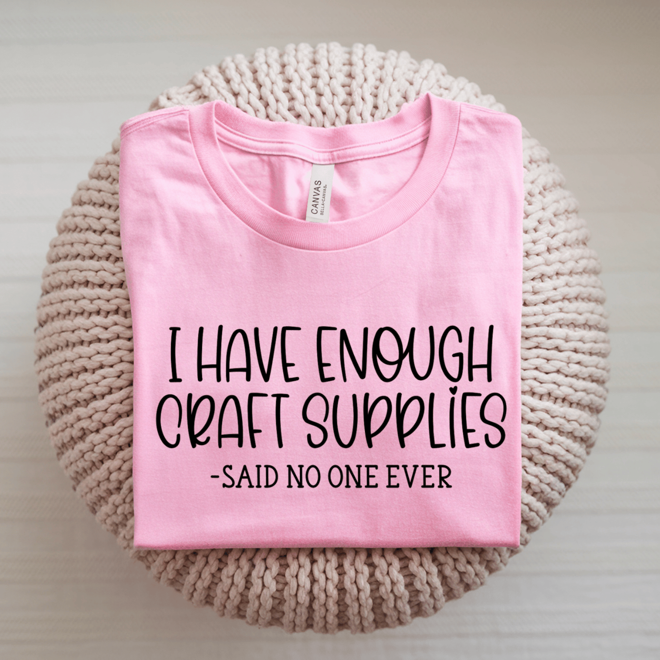 I Have Enough Craft Supplies, Said No One Ever T-Shirt
