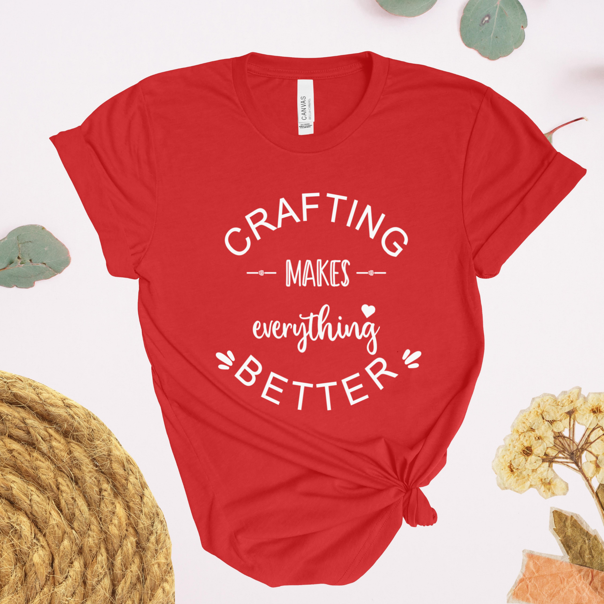 Crafting Makes Everything Better T-Shirt