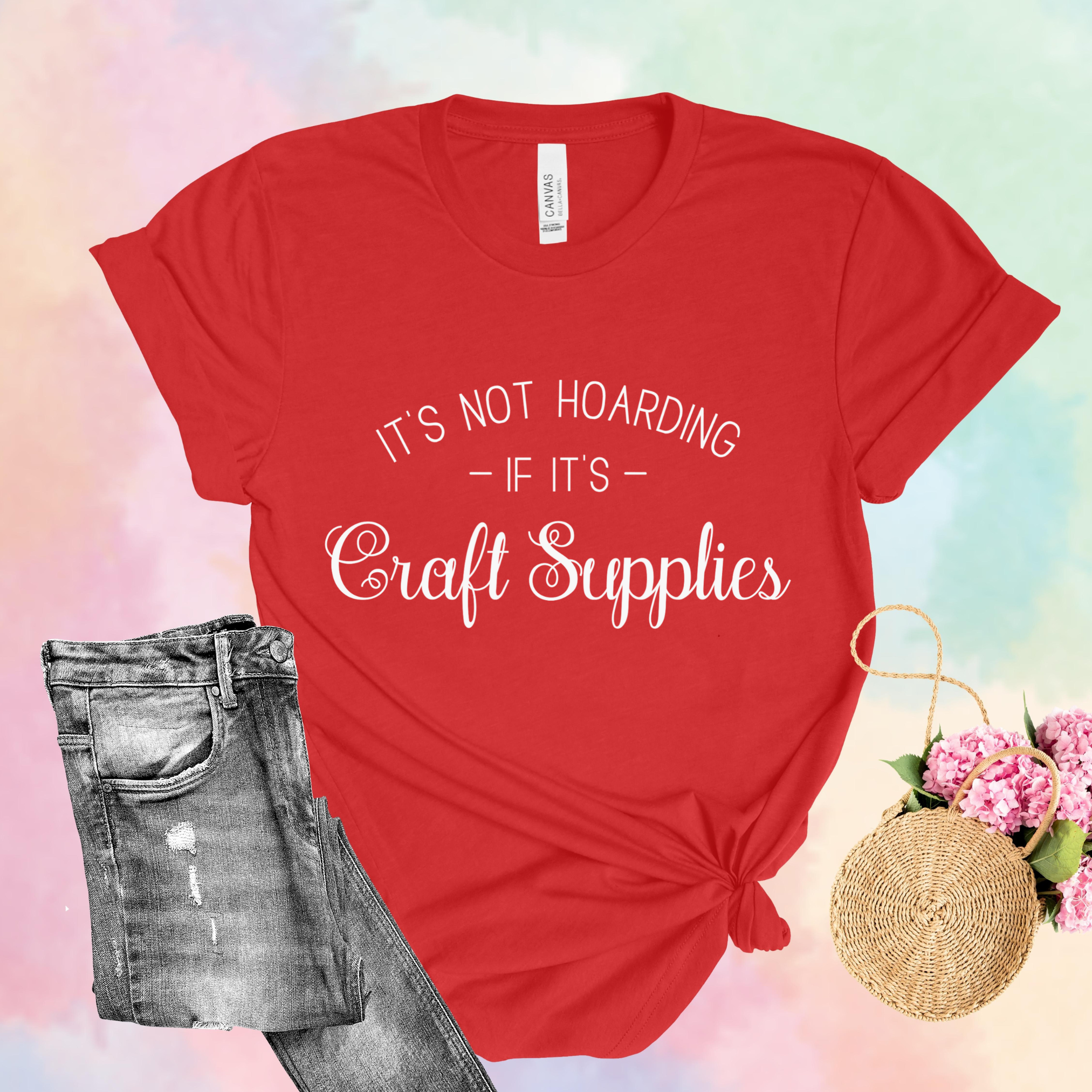 It's Not Hoarding If It's Craft Supplies T-Shirt