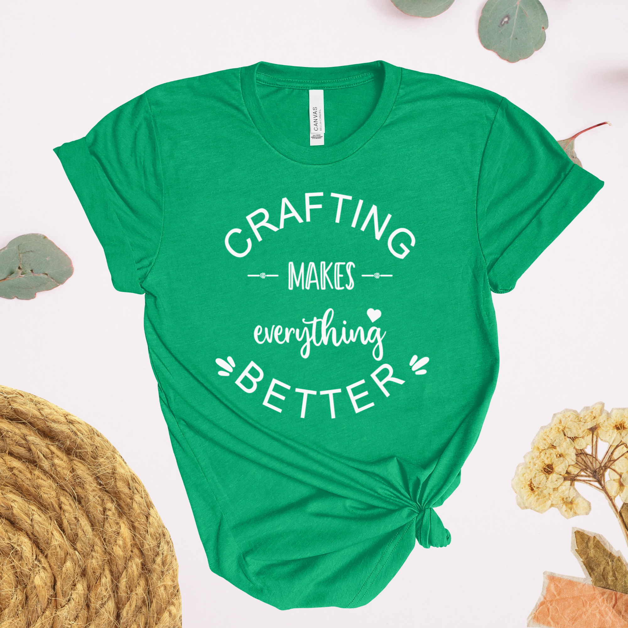 Crafting Makes Everything Better T-Shirt