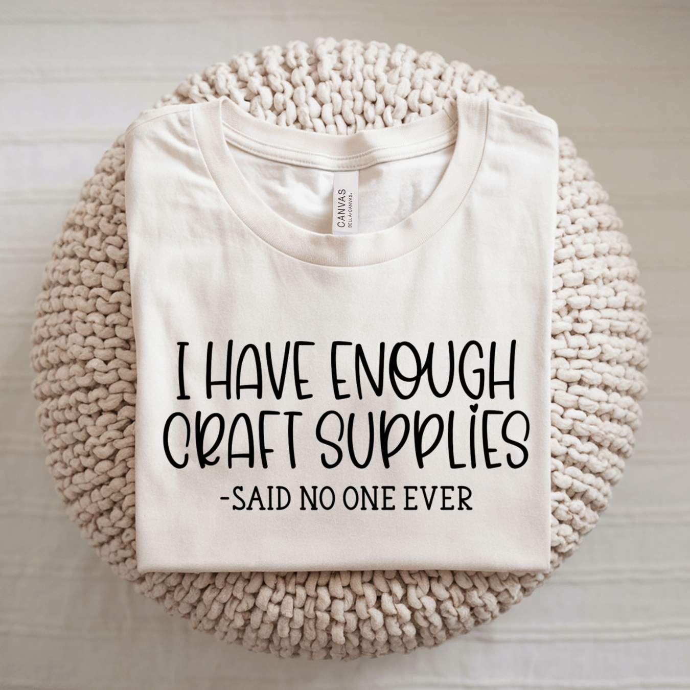 I Have Enough Craft Supplies, Said No One Ever T-Shirt