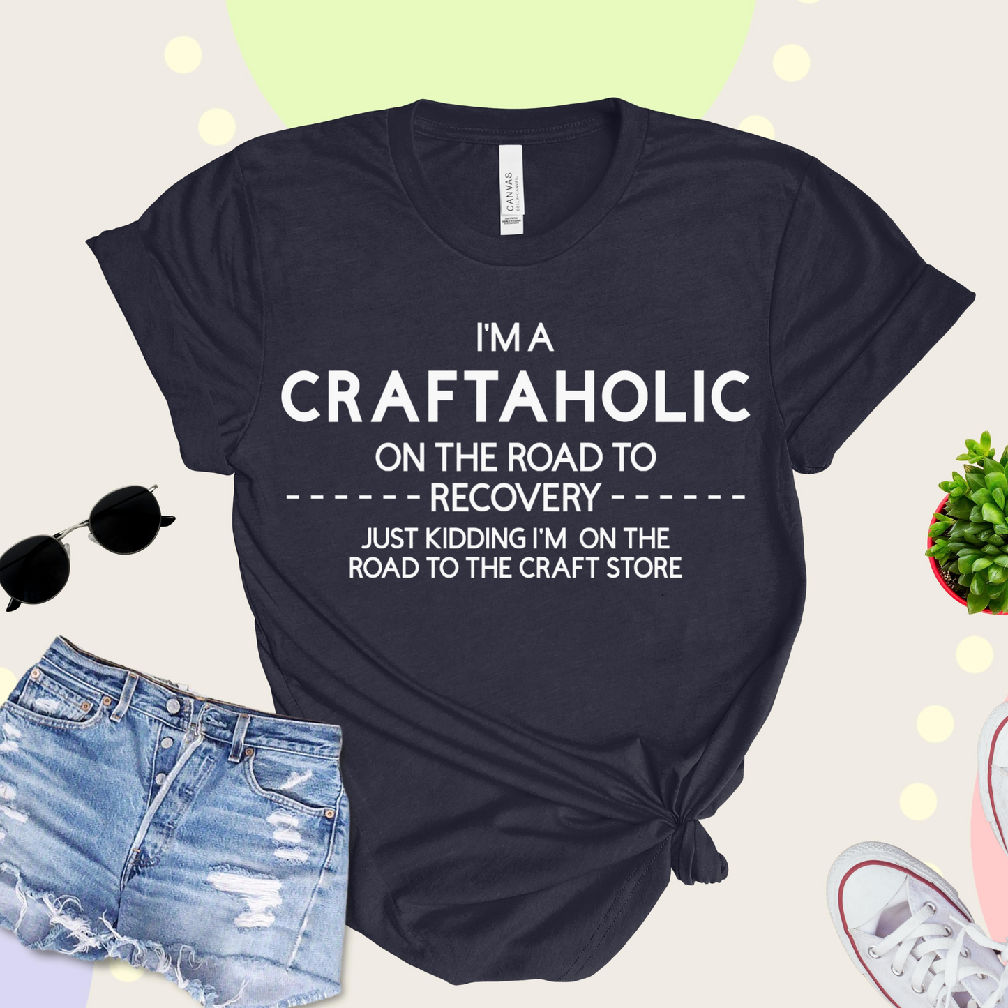 T-shirt that says "I'm A Craftaholic On The Road To Recovery...Just Kidding I'm On The Road To The Craft Store"
