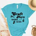 Craft More Worry Less T-Shirt