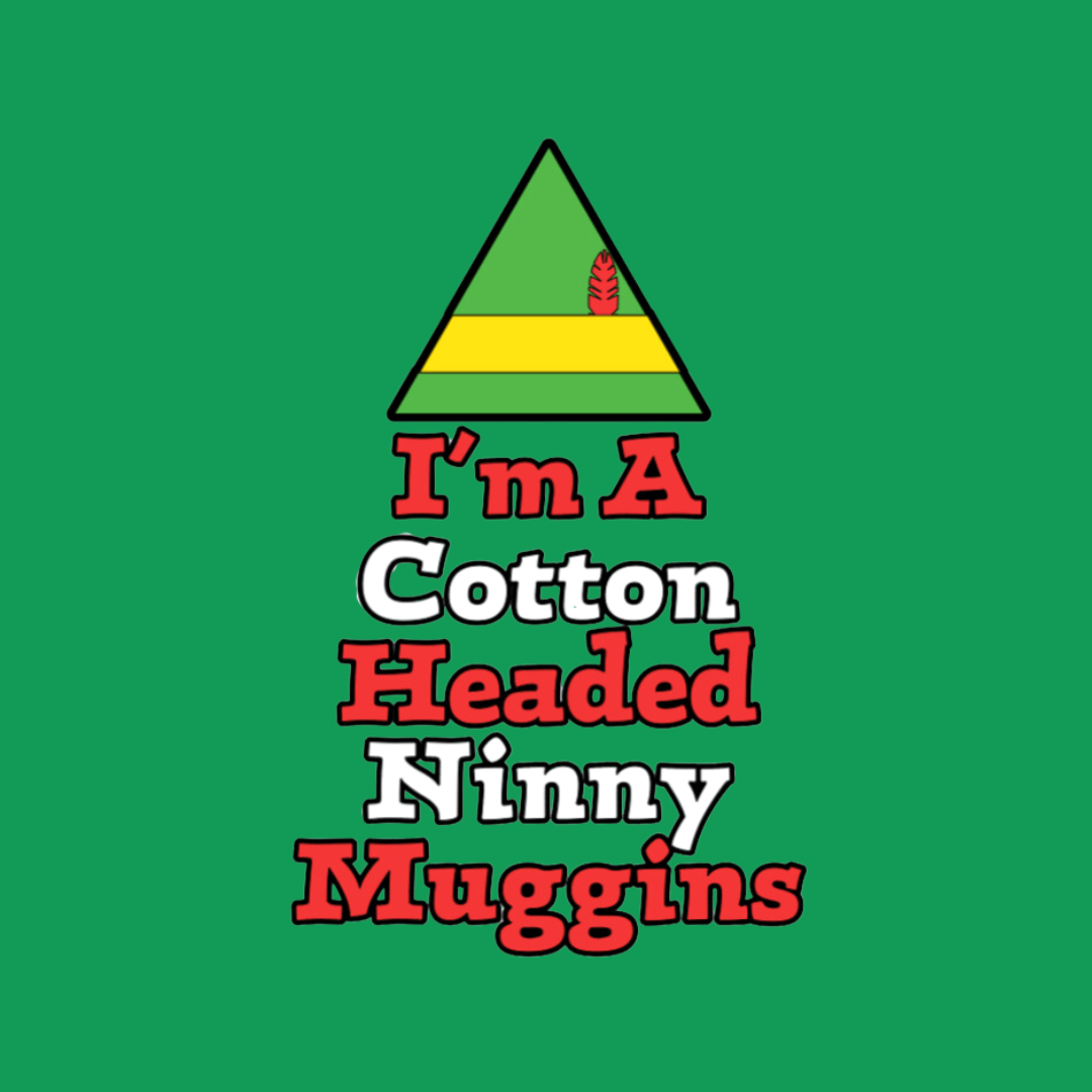 I'm a Cotton Headed Ninny Muggins T-Shirt, Funny Christmas Quote, Holiday Humor Tee, Gift for Christmas Enthusiasts