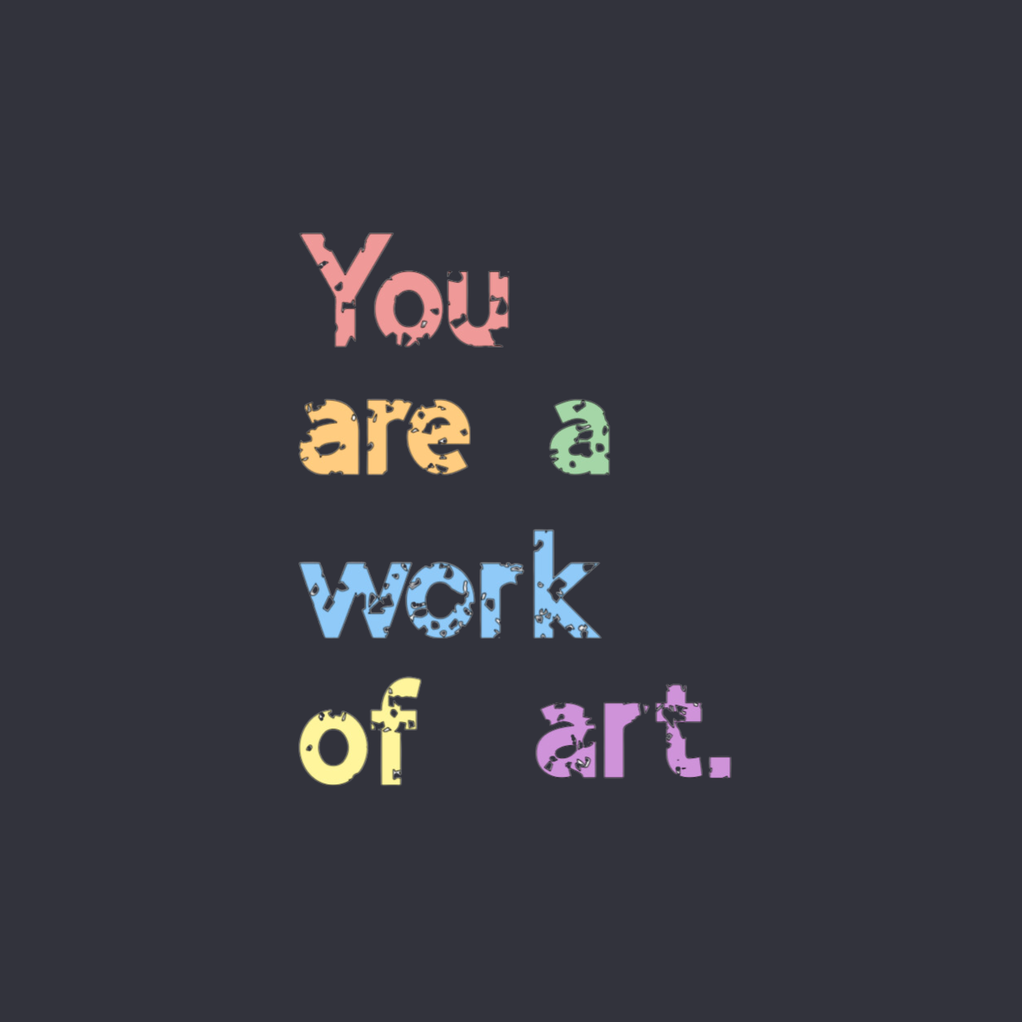 Colorful text that says "You are a work of art."