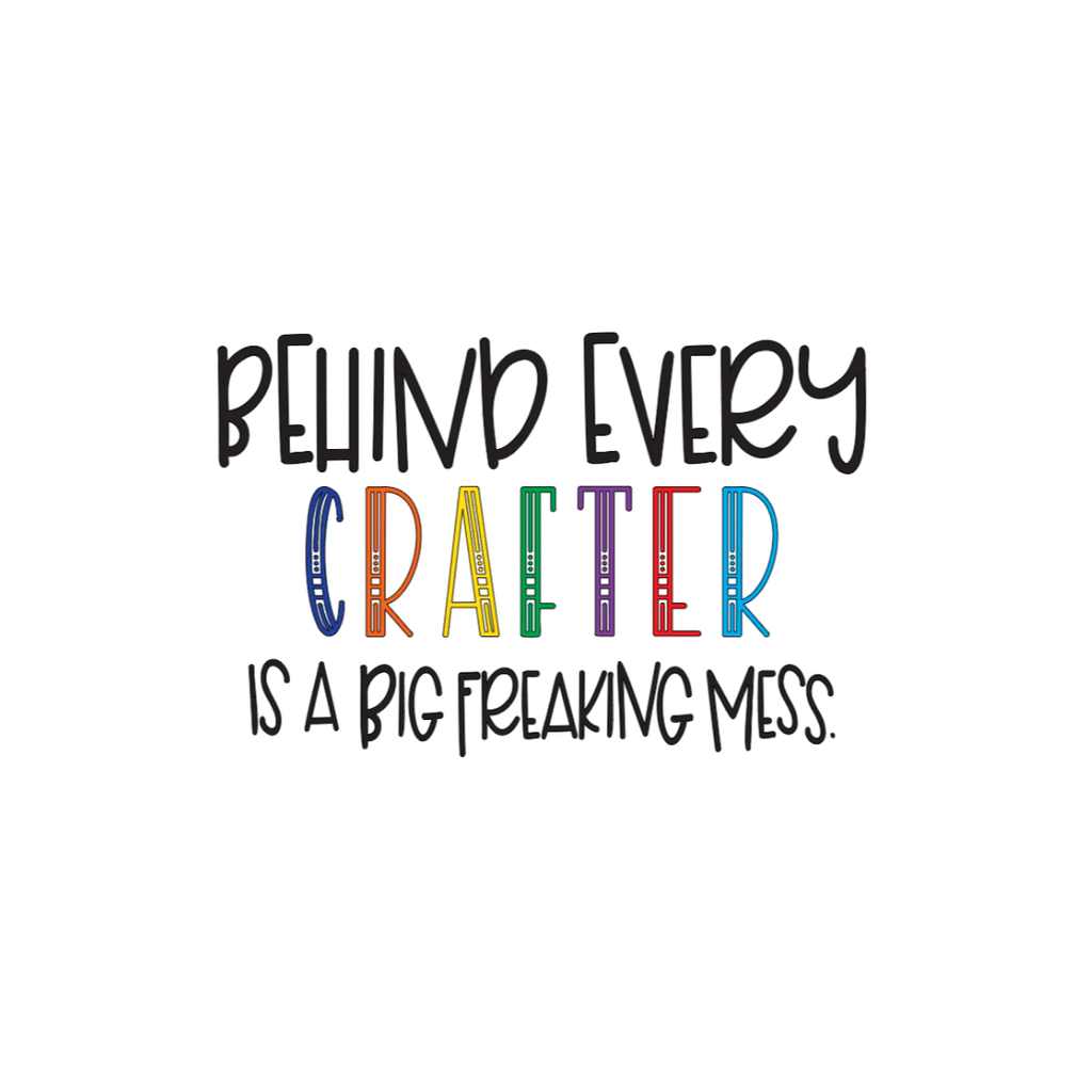 Behind Every Crafter Is A Big Freaking Mess funny graphic in white with rainbow lettering