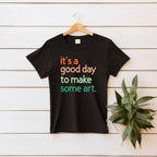 It's A Good Day To Make Some Art T-Shirt