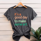 It's A Good Day To Make Some Art T-Shirt
