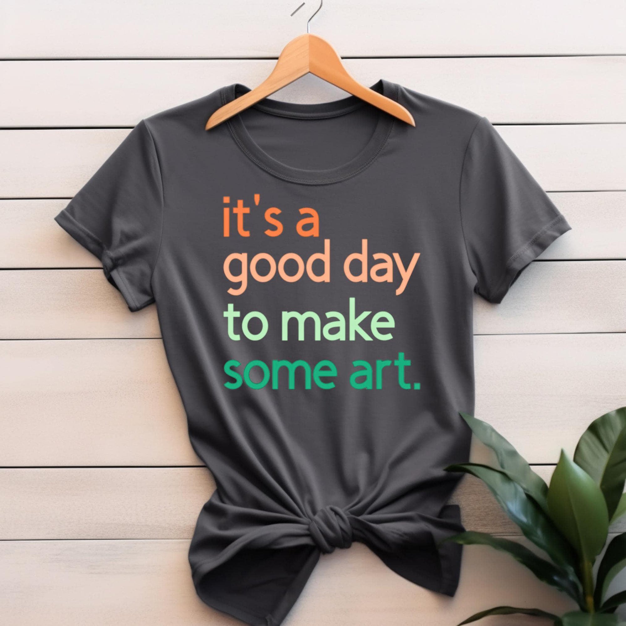 It's A Good Day To Make Some Art T-Shirt