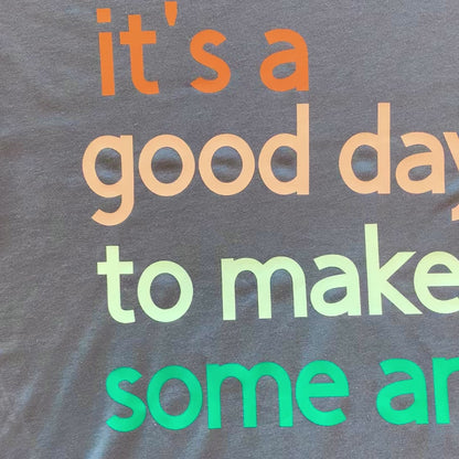 It's A Good Day To Make Some Art T-Shirt, Artist Gift, Creative Inspiration Tee, Gender Neutral